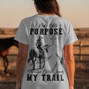 I Ride With Purpose Because Christ Leads My Trail T-Shirt