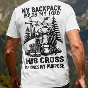 My Backpack Holds My Load But His Cross Carries My Purpose T-Shirt